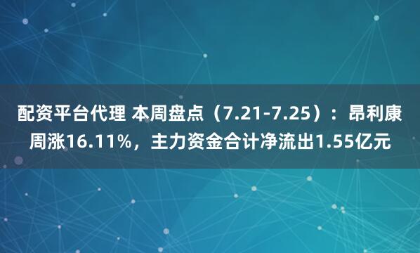 配资平台代理 本周盘点（7.21-7.25）：昂利康周涨16.11%，主力资金合计净流出1.55亿元
